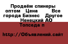 Продаём спинеры оптом › Цена ­ 40 - Все города Бизнес » Другое   . Ненецкий АО,Топседа п.